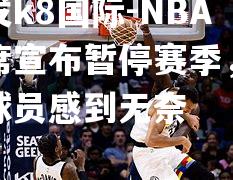 NBA主席宣布暂停赛季，各队球员感到无奈