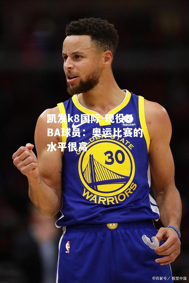 现役NBA球员：奥运比赛的水平很高