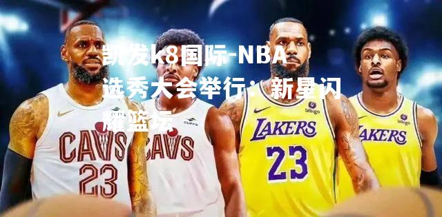 NBA选秀大会举行：新星闪耀篮坛