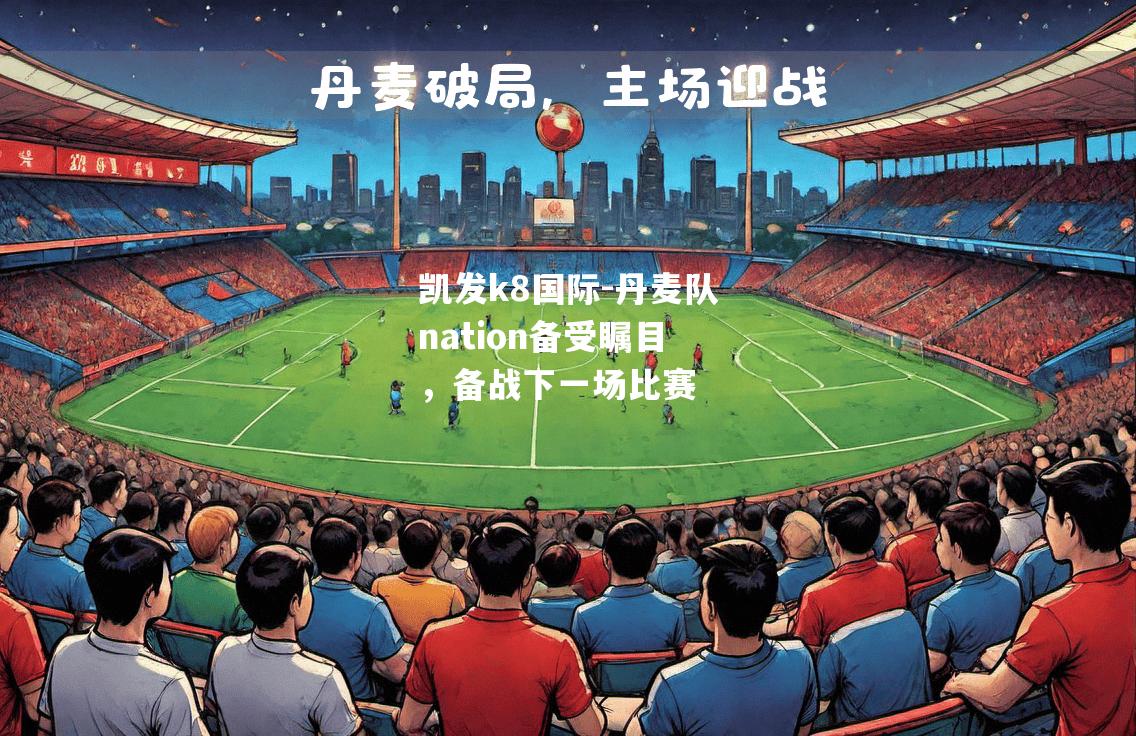 丹麦队nation备受瞩目，备战下一场比赛