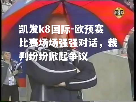 欧预赛比赛场场强强对话，裁判纷纷掀起争议